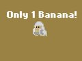 Only 1 Banana!