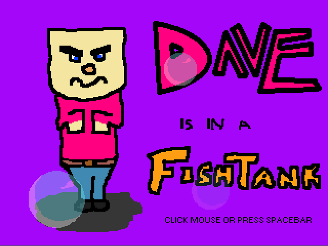 Dave is in a Fish Tank
