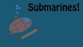 Submarines!