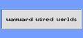 wayward wired worlds