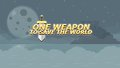 ONE WEAPON - TO SAVE THE WORLD