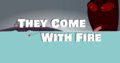They Come With Fire