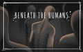 Beneath the Humans