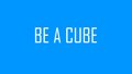 BE A CUBE
