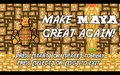 Make Maya Great Again