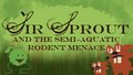 Sir Sprout and the Semi-Aquatic Rodent Menace
