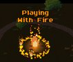 Playing With Fire