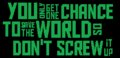 You only get one chance to save the world so don't screw it up