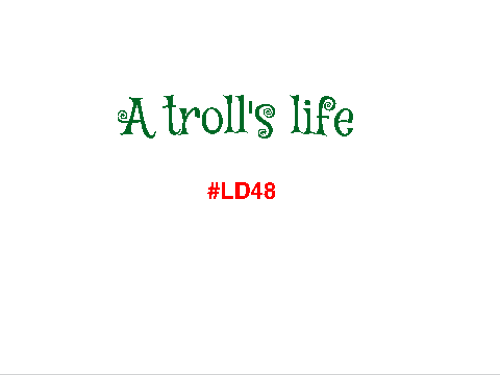 A troll's life