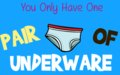 You Only Have One Pair of Underwear!