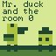 Mr. Duck and the room0