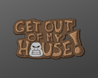 Get out of my house!