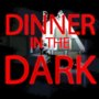 Dinner In The Dark