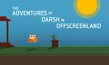 The Adventures of Darsh in Offscreenland