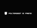 Poltergiest Is Friend