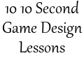 10 10 Second Game Design Lessons