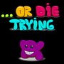 Or Die Trying