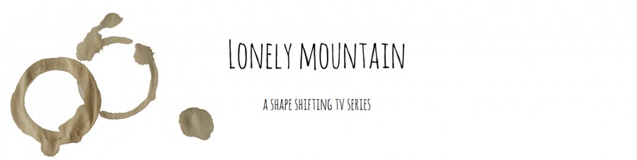 Lonely Mountain - A shape shifting tv series