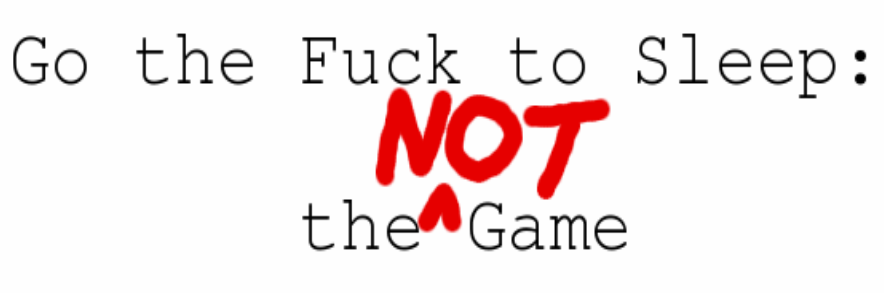 GTFTSTG - Go the Fuck to Sleep the (not) Game