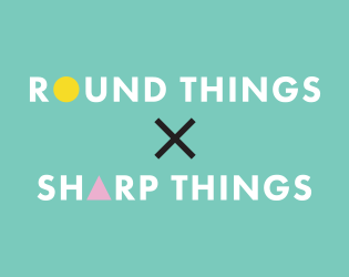 ROUND THINGS X SHARP THINGS