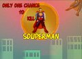 Only One Chance to Kill Souperman