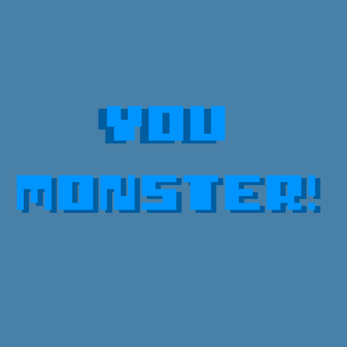 YOU MONSTER!!