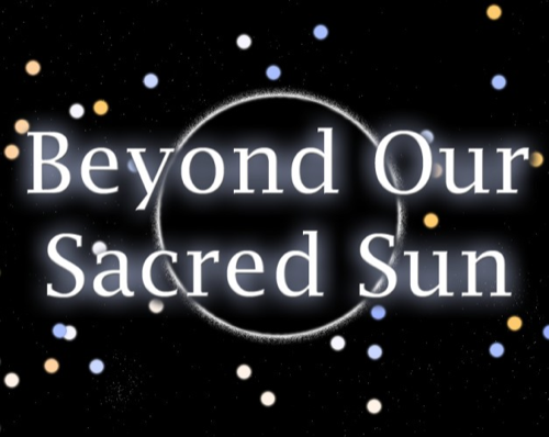 Beyond Our Sacred Sun