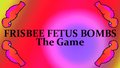Frisbee Fetus Bombs