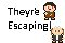 They're Escaping!