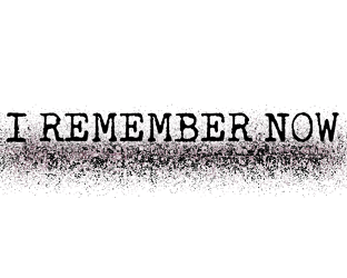 I REMEMBER NOW