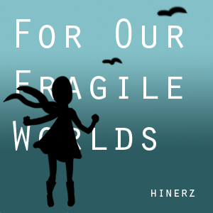 For Our Fragile Worlds