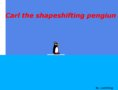 Carl the shapeshifting penguin