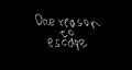 One Reason to Escape