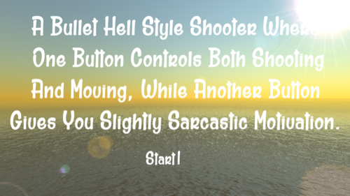 A Bullet Hell Style Shooter Where One Button Controls Both Shooting and Moving, While Another Button Gives You Slightly Sarcastic Motivation.