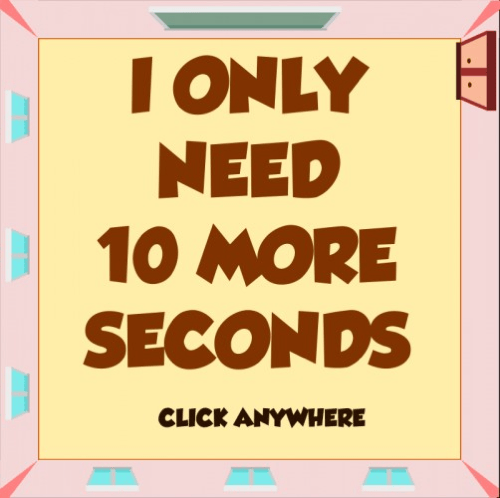 I only need ten more seconds