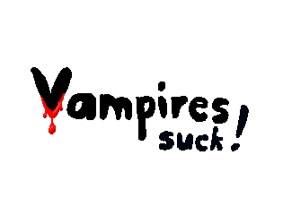Vampires suck!