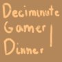 Deci-minute Gamer Dinner!