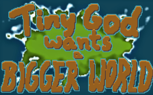 Tiny God wants a Bigger World