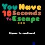 You have ten seconds to escape...
