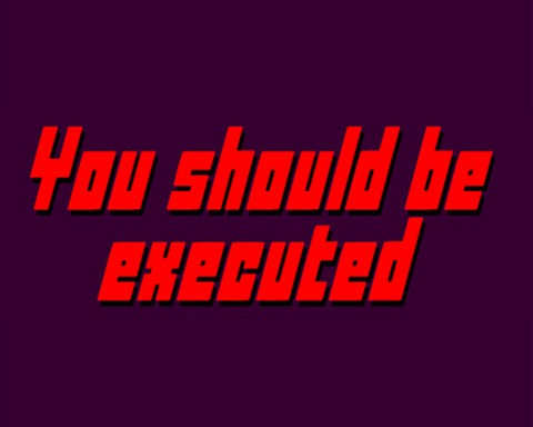 You Should Be Executed