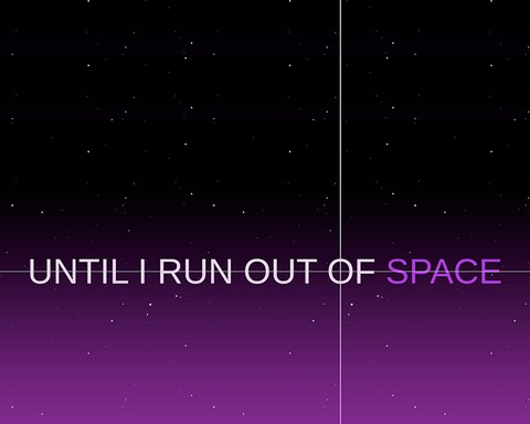 UNTIL I RUN OUT OF SPACE