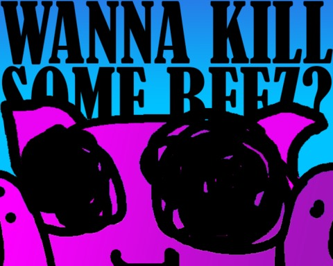 I'M DESPERATE TO KILL THESE BEEZ