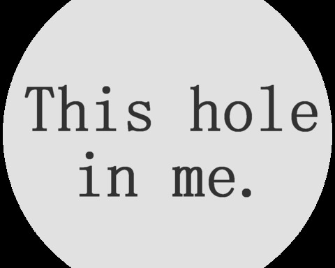 This hole in me
