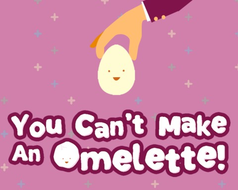 You Can't Make An Omelette