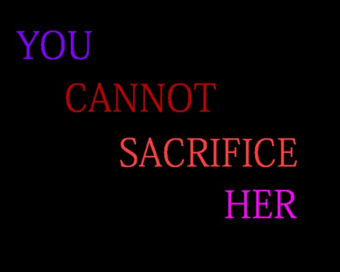 YOU CANNOT SACRIFICE HER!