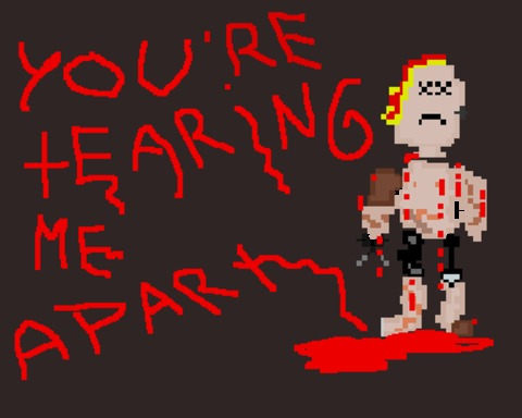 You tearing me apart!