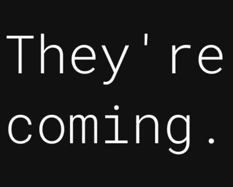 They are coming.