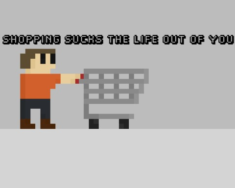 Shopping sucks the life out of you