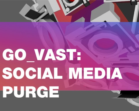 GO_VAST: SOCIAL MEDIA PURGE