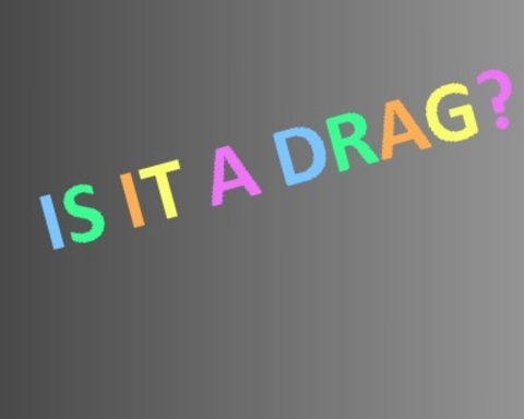 Is it a drag?